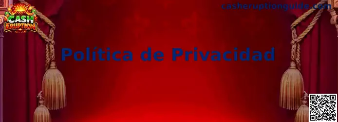Información sobre la Política de Privacidad de Cash Eruption
